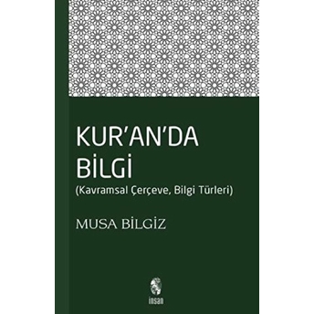 Kur'anda Bilgi Kavramsal Çerçeve - Bilgi Türleri Musa Bilgiz