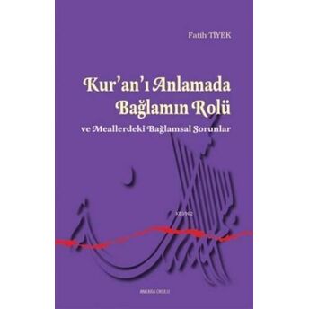 Kur'an'ı Anlamada Bağlamın Rolü; Meallerdeki Bağlamsal Sorunlarmeallerdeki Bağlamsal Sorunlar Fatih Tiyek