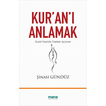 Kur'an'ı Anlamak Ilahi Vahyin Tarihe Açılımı Şinasi Gündüz