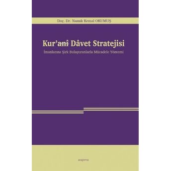 Kur'anî Davet Stratejisi;Imanlarına Şirk Bulaştıranlarla Mücadele Yöntemiimanlarına Şirk Bulaştıranlarla Mücadele Yöntemi Namık Kemal Okumuş