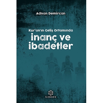 Kuranın Geliş Ortamında Inanç Ve Ibadetler Adnan Demircan