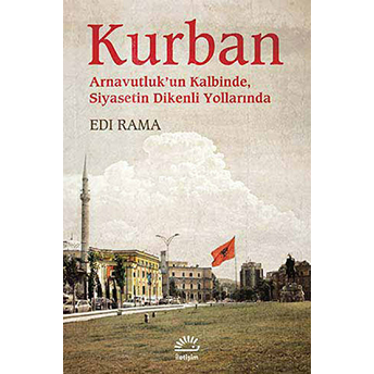 Kurban - (Arnavutluk'un Kalbinde Siyasetin Dikenli Yollarında)-Edi Rama