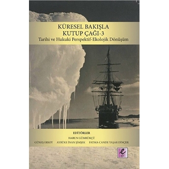 Küresel Bakışla Kutup Çağı 3 - Tarihi Ve Hukuki Perspektif-Ekolojik Dönüşüm Harun Gümrükçü, Güneş Ersoy, Aybüke Inan Şimşek, Fatma Cande Yaşar Dinçer