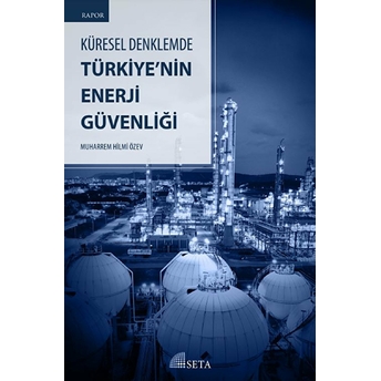 Küresel Denklemde Türkiye’nin Enerji Güvenliği Muharrem Hilmi Özev