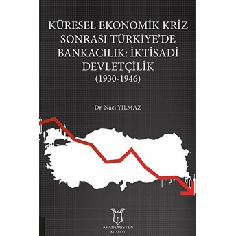 Küresel Ekonomik Kriz Sonrası Türkiye’de Bankacılık: Iktisadi Devletçilik - Naci Yılmaz