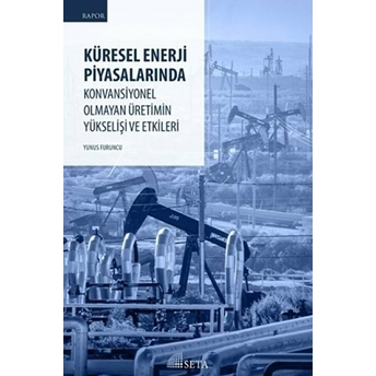 Küresel Enerji Piyasalarında Konvansiyonel Olmayan Üretimin Yükselişi Ve Etkileri