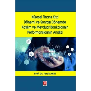 Küresel Finans Krizi Dönemi Ve Sonrası Dönemde Katılım Ve Mevduat Bankalarının Performanslarının Analizi Faruk Akın