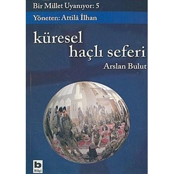 Küresel Haçlı Seferi Bir Millet Uyanıyor: 5 Küreselleşme, Gop, Nato, Küresel Işgal Ve Avrasyacılık Arslan Bulut