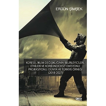 Küresel Iklim Değişikliğinin Belirleyicileri,Etkileri Ve Karbondioksit Emisyonu Projiksiyonu :Dünya Ve Türkiye Örneği - Ergün Şimşek