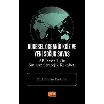 Küresel Organik Kriz Ve Yeni Soğuk Savaş: Abd Ve Çin’in Sınırsız Stratejik Rekabeti Hüseyin Korkmaz