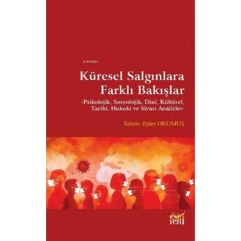 Küresel Salgınlara Farklı Bakışlar;Psikolojik, Sosyolojik, Dinî, Kültürel, Tarihi, Hukuki Ve Siyasi Analizlerpsikolojik, Sosyolojik, Dinî, Kültürel, Tarihi, Hukuki Ve Siyasi Analizler Ejder Okumuş