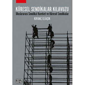 Küresel Sendikalar Kılavuzu - Uluslararası Sendikal Hareket Ve Küresel Sendikalar - Kıvanç Eliaçık