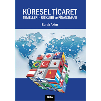 Küresel Ticaret : Temelleri Riskleri Ve Finansmanı Burak Akter