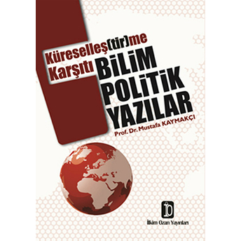 Küreselleş(Tir)Me Karşıtı Bilim Politik Yazılar Mustafa Kaymakçı