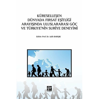 Küreselleşen Dünyada Fırsat Eşitliği Arayışında Uluslararası Göç Ve Türkiye'Nin Suriye Deneyimi Salih Barışık