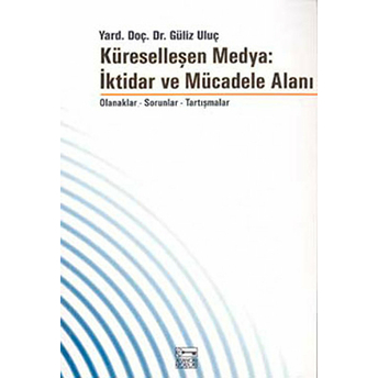 Küreselleşen Medya:iktidar Ve Mücadele Alanı Güliz Uluç