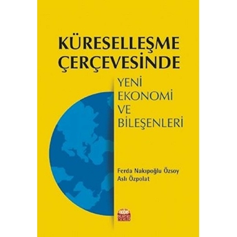 Küreselleşme Çerçevesinde Yeni Ekonomi Ve Bileşenleri - Abdullah Oktay Dündar