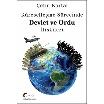 Küreselleşme Sürecinde Devlet Ve Ordu Ilişkileri Çetin Kartal