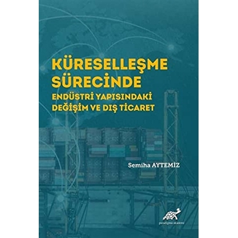 Küreselleşme Sürecinde Endüstri Yapısındaki Değişim Ve Dış Ticaret Semiha Aytemiz