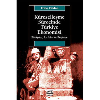 Küreselleşme Sürecinde Türkiye Ekonomisi: Bölüşüm, Birikim Ve Büyüme Erinç Yeldan