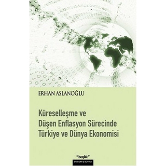 Küreselleşme Ve Düşen Enflasyon Sürecinde Türkiye Ve Dünya Ekonomisi Erhan Aslanoğlu