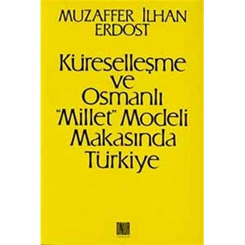 Küreselleşme Ve Osmanlı &Quot;Millet&Quot;Modeli Makasında Türkiye Muzaffer Ilhan Erdost