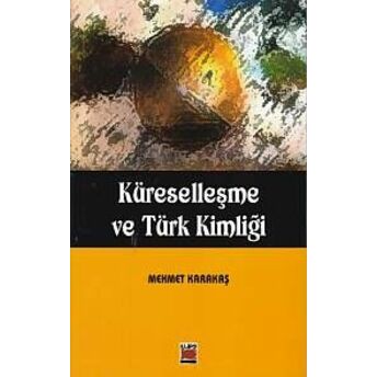 Küreselleşme Ve Türk Kimliği Mehmet Karakaş