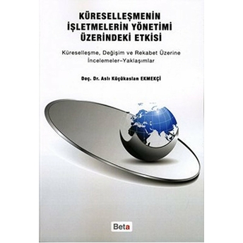 Küreselleşmenin Işletmelerin Yönetimi Üzerindeki Etkisi - Aslı Küçükaslan Ekmekçi