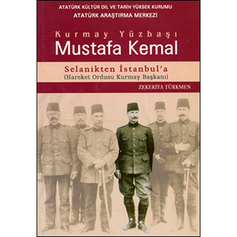 Kurmay Yüzbaşı Mustafa Kemal Selanikten Istanbul'A Zekeriya Türkmen