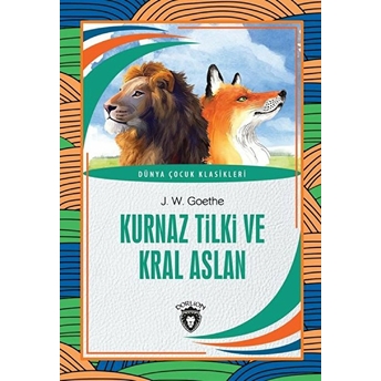 Kurnaz Tilki Ve Kral Aslan Dünya Çocuk Klasikleri (7-12 Yaş) Johann Wolfgang Von Goethe