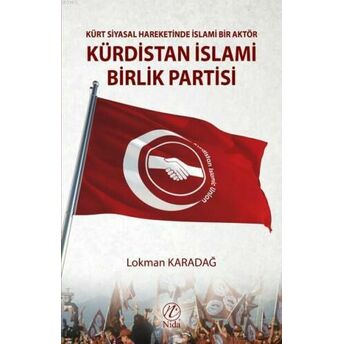 Kürt Siyasal Hareketinde Islami Bir Aktör Kürdistan Islami Birlik Partisi Lokman Karadağ