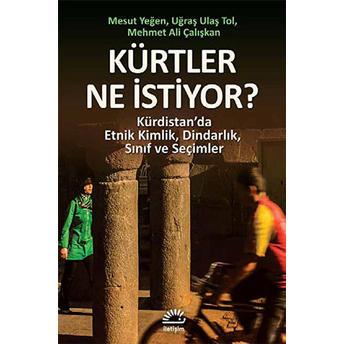 Kürtler Ne Istiyor? Kürdistan’da Etnik Kimlik, Dindarlık, Sınıf Ve Seçimler Mesut Yeğen