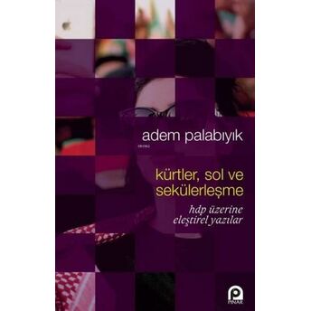 Kürtler, Sol Ve Sekülerleşme; Hdp Üzerine Eleştirel Yazılarhdp Üzerine Eleştirel Yazılar Adem Palabıyık