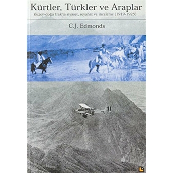 Kürtler, Türkler Ve Araplar Kuzey-Doğu Irak'ta Siyaset, Seyahat Ve Inceleme (1919-1925) C. J. Edmonds