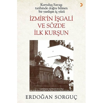 Kurtuluş Savaşı Tarihinde Doğru Bilinen Bir Yanlışın Iç Yüzü Izmir’in Işgali Ve Sözde Ilk Kurşun Erdoğan Sorguç