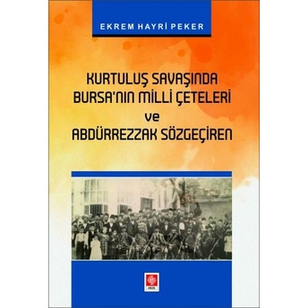 Kurtuluş Savaşında Bursanın Milli Çeteleri Ve Abdürrezzak Sözgeçiren Ekrem Hayri Peker