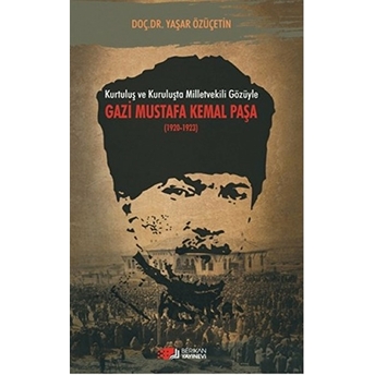 Kurtuluş Ve Kuruluşta Milletvekili Gözüyle Gazi Mustafa Kemal - Yaşar Özüçetin