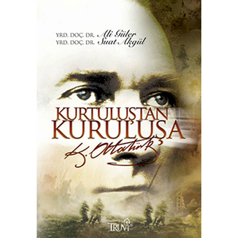 Kurtuluştan Kuruluşa K. Atatürk