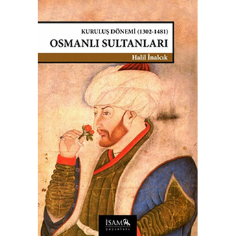 Kuruluş Dönemi Osmanlı Sultanları (1302-1481) Halil Inalcık