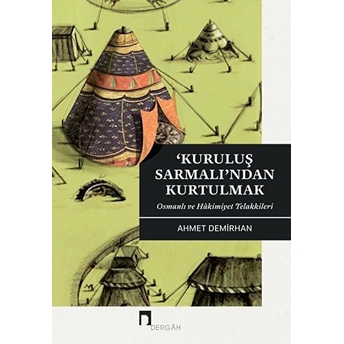 Kuruluş Sarmalından Kurtulmak / Osmanlı Ve Hakimiyet Telakkileri Ahmet Demirhan