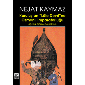 Kuruluştan Lale Devri''ne Osmanlı Imparatorluğu-Nejat Kaymaz