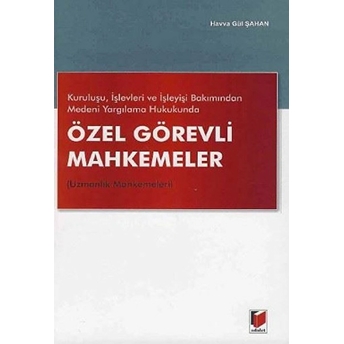 Kuruluşu, Işlevleri Ve Işleyişi Bakımından Medeni Yargılama Hukukunda Özel Görevli Mahkemeler (Uzmanlık Mahkemeleri)