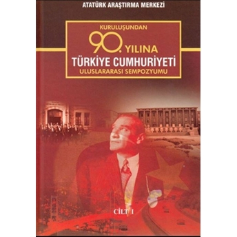 Kuruluşundan 90. Yılına Türkiye Cumhuriyeti Uluslararası Sempozyumu Cilt 1 Ciltli Kolektif