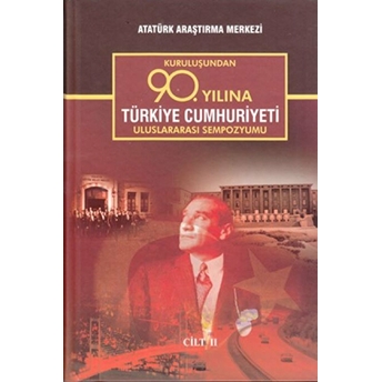 Kuruluşundan 90. Yılına Türkiye Cumhuriyeti Uluslararası Sempozyumu Cilt 2 Ciltli Kolektif