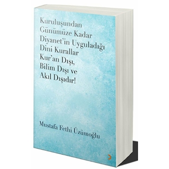 Kuruluşundan Günümüze Kadar Diyanet’in Uyguladığı Dini Kurallar Kur’an Dışı. Bilim Dışı Ve Akıl Dışıdır Mustafa Fethi Üzümoğlu