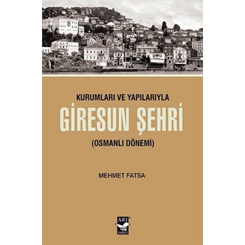 Kurumları Ve Yapılarıyla Giresun Şehri (Osmanlı Dönemi) Mehmet Fatsa