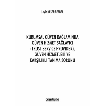 Kurumsal Güven Bağlamında Güven Hizmet Sağlayıcı (Trust Service Provider) Güven Hizmetleri Ve Karşılıklı Tanıma Sorunu - Leyla Keser Berber