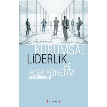 Kurumsal Liderlik Ve Risk Yönetimi Vehbi Görgülü