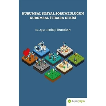 Kurumsal Sosyal Sorumluluğun Kurumsal Itibara Etkisi Ayşe Gedikçi Öndoğan