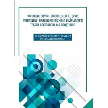 Kurumsal Sosyal Sorumluluk Ile Çevre Muhasebesi Arasındaki Ilişkinin Belirlenmesi Tekstil Sektöründe Bir Araştırma Osman Seyitoğulları